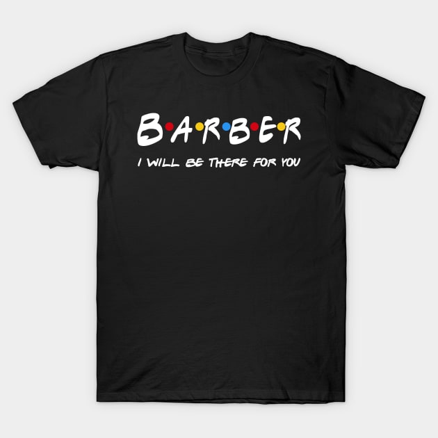 Barber Gifts - I'll be there for you T-Shirt by StudioElla